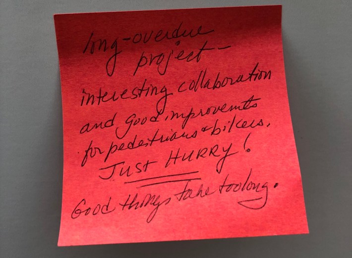 A post-it note from a participant of Thursday's open house. The handwritten note states long-overdue project - interesting collaboration and good improvements for pedestrians and bikers. (the next sentence is underlined twice) Just hurry! Good things take too long.