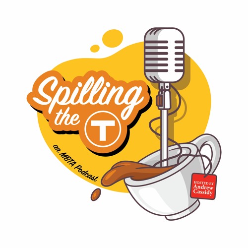 A logo for the new "Spilling the T" podcast shows a sloshing teacup with a radio microphone coming out of it on a yellow background. Text: "Spilling the T and MBTA podcast"